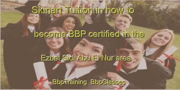 Skinart Tuition in how to become BBP certified in the Ezbet Sidi Abu El Nur area | BbpTraining | BbpClasses | SkinartTraining-Egypt