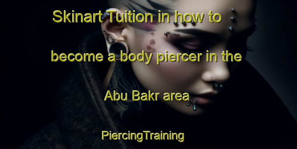 Skinart Tuition in how to become a body piercer in the Abu Bakr area | PiercingTraining | PiercingClasses | SkinartTraining-Egypt
