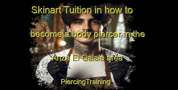 Skinart Tuition in how to become a body piercer in the Anza El Qalala area | PiercingTraining | PiercingClasses | SkinartTraining-Egypt