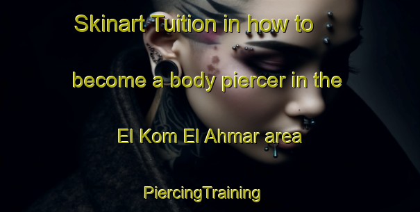 Skinart Tuition in how to become a body piercer in the El Kom El Ahmar area | PiercingTraining | PiercingClasses | SkinartTraining-Egypt