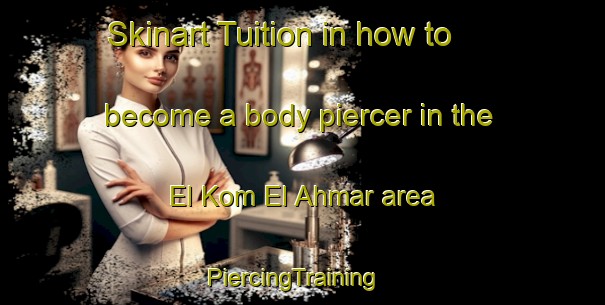 Skinart Tuition in how to become a body piercer in the El Kom El Ahmar area | PiercingTraining | PiercingClasses | SkinartTraining-Egypt