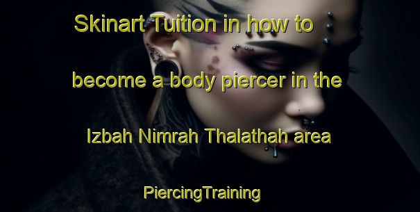 Skinart Tuition in how to become a body piercer in the Izbah Nimrah Thalathah area | PiercingTraining | PiercingClasses | SkinartTraining-Egypt