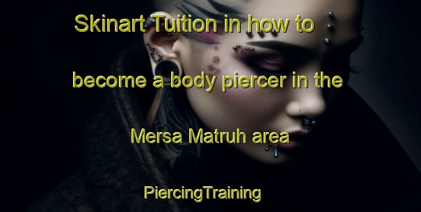 Skinart Tuition in how to become a body piercer in the Mersa Matruh area | PiercingTraining | PiercingClasses | SkinartTraining-Egypt