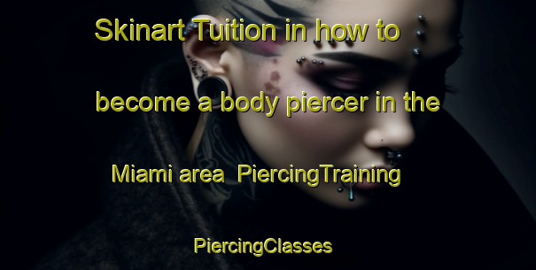 Skinart Tuition in how to become a body piercer in the Miami area | PiercingTraining | PiercingClasses | SkinartTraining-Egypt