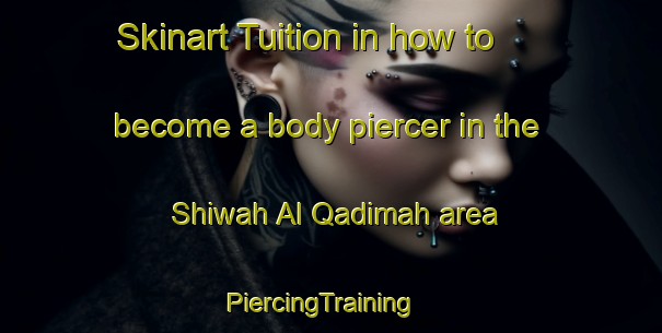 Skinart Tuition in how to become a body piercer in the Shiwah Al Qadimah area | PiercingTraining | PiercingClasses | SkinartTraining-Egypt