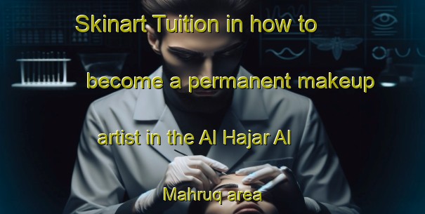 Skinart Tuition in how to become a permanent makeup artist in the Al Hajar Al Mahruq area | PermanentmakeupTraining | PermanentmakeupClasses | SkinartTraining-Egypt