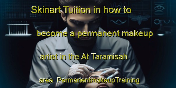 Skinart Tuition in how to become a permanent makeup artist in the At Taramisah area | PermanentmakeupTraining | PermanentmakeupClasses | SkinartTraining-Egypt