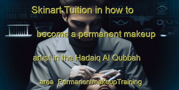 Skinart Tuition in how to become a permanent makeup artist in the Hadaiq Al Qubbah area | PermanentmakeupTraining | PermanentmakeupClasses | SkinartTraining-Egypt