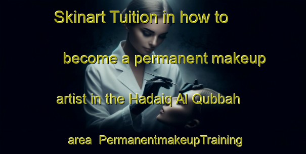 Skinart Tuition in how to become a permanent makeup artist in the Hadaiq Al Qubbah area | PermanentmakeupTraining | PermanentmakeupClasses | SkinartTraining-Egypt