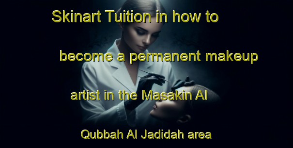 Skinart Tuition in how to become a permanent makeup artist in the Masakin Al Qubbah Al Jadidah area | PermanentmakeupTraining | PermanentmakeupClasses | SkinartTraining-Egypt
