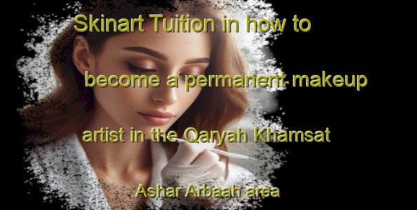 Skinart Tuition in how to become a permanent makeup artist in the Qaryah Khamsat Ashar Arbaah area | PermanentmakeupTraining | PermanentmakeupClasses | SkinartTraining-Egypt