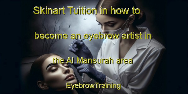 Skinart Tuition in how to become an eyebrow artist in the Al Mansurah area | EyebrowTraining | EyebrowClasses | SkinartTraining-Egypt