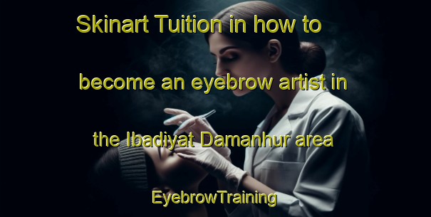 Skinart Tuition in how to become an eyebrow artist in the Ibadiyat Damanhur area | EyebrowTraining | EyebrowClasses | SkinartTraining-Egypt