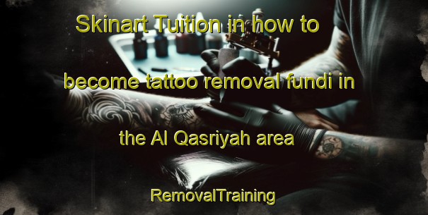 Skinart Tuition in how to become tattoo removal fundi in the Al Qasriyah area | RemovalTraining | RemovalClasses | SkinartTraining-Egypt