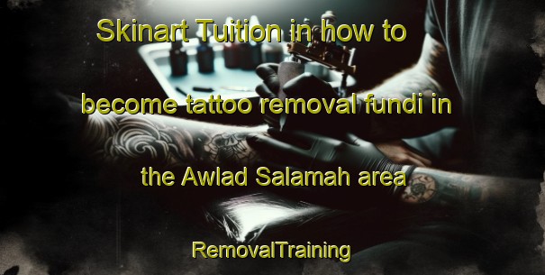 Skinart Tuition in how to become tattoo removal fundi in the Awlad Salamah area | RemovalTraining | RemovalClasses | SkinartTraining-Egypt