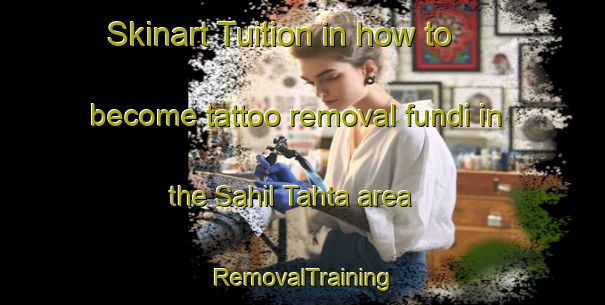 Skinart Tuition in how to become tattoo removal fundi in the Sahil Tahta area | RemovalTraining | RemovalClasses | SkinartTraining-Egypt