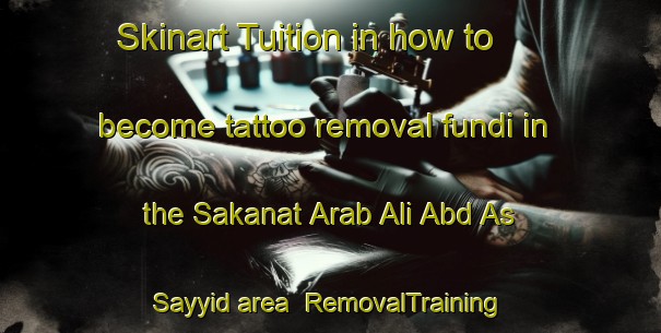 Skinart Tuition in how to become tattoo removal fundi in the Sakanat Arab Ali Abd As Sayyid area | RemovalTraining | RemovalClasses | SkinartTraining-Egypt