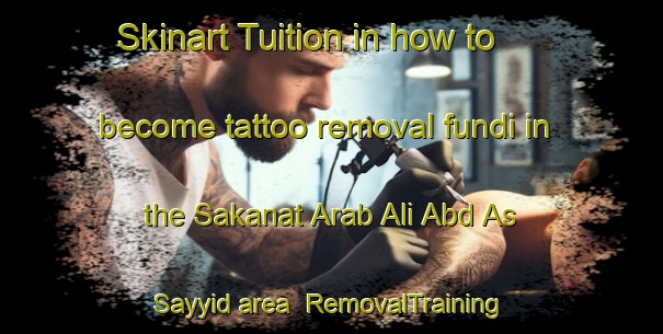 Skinart Tuition in how to become tattoo removal fundi in the Sakanat Arab Ali Abd As Sayyid area | RemovalTraining | RemovalClasses | SkinartTraining-Egypt