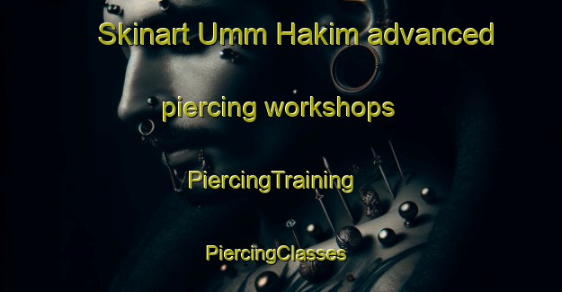 Skinart Umm Hakim advanced piercing workshops | PiercingTraining | PiercingClasses | SkinartTraining-Egypt
