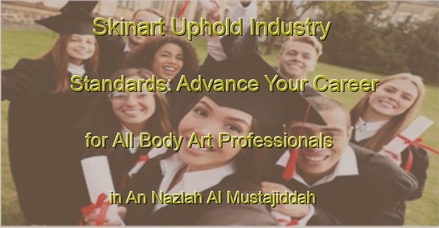 Skinart Uphold Industry Standards: Advance Your Career for All Body Art Professionals in An Nazlah Al Mustajiddah | Body Art Qualification Authority | BAQA-Egypt
