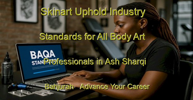 Skinart Uphold Industry Standards for All Body Art Professionals in Ash Sharqi Bahjurah - Advance Your Career | Body Art Qualification Authority | BAQA-Egypt