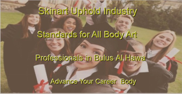 Skinart Uphold Industry Standards for All Body Art Professionals in Bulus Al Hawa - Advance Your Career | Body Art Qualification Authority | BAQA-Egypt