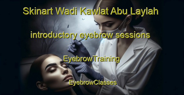 Skinart Wadi Kawlat Abu Laylah introductory eyebrow sessions | EyebrowTraining | EyebrowClasses | SkinartTraining-Egypt
