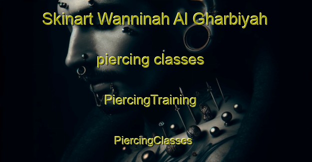 Skinart Wanninah Al Gharbiyah piercing classes | PiercingTraining | PiercingClasses | SkinartTraining-Egypt