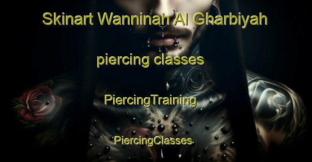 Skinart Wanninah Al Gharbiyah piercing classes | PiercingTraining | PiercingClasses | SkinartTraining-Egypt