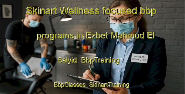 Skinart Wellness-focused bbp programs in Ezbet Mahmud El Salyid | BbpTraining | BbpClasses | SkinartTraining-Egypt