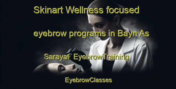 Skinart Wellness-focused eyebrow programs in Bayn As Sarayat | EyebrowTraining | EyebrowClasses | SkinartTraining-Egypt