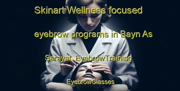 Skinart Wellness-focused eyebrow programs in Bayn As Sarayat | EyebrowTraining | EyebrowClasses | SkinartTraining-Egypt