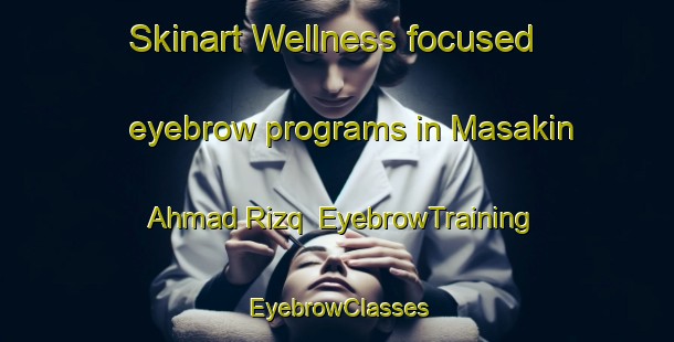Skinart Wellness-focused eyebrow programs in Masakin Ahmad Rizq | EyebrowTraining | EyebrowClasses | SkinartTraining-Egypt