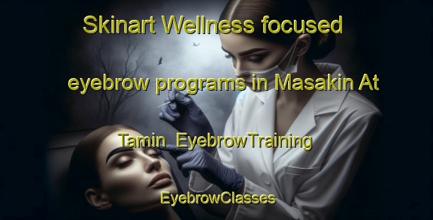 Skinart Wellness-focused eyebrow programs in Masakin At Tamin | EyebrowTraining | EyebrowClasses | SkinartTraining-Egypt