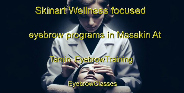 Skinart Wellness-focused eyebrow programs in Masakin At Tamin | EyebrowTraining | EyebrowClasses | SkinartTraining-Egypt