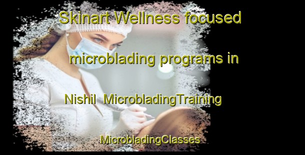 Skinart Wellness-focused microblading programs in Nishil | MicrobladingTraining | MicrobladingClasses | SkinartTraining-Egypt