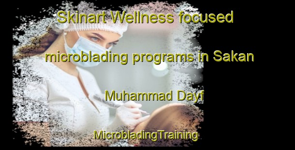 Skinart Wellness-focused microblading programs in Sakan Muhammad Dayf | #MicrobladingTraining #MicrobladingClasses #SkinartTraining-Egypt