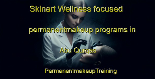 Skinart Wellness-focused permanentmakeup programs in Abu Qurqas | #PermanentmakeupTraining #PermanentmakeupClasses #SkinartTraining-Egypt