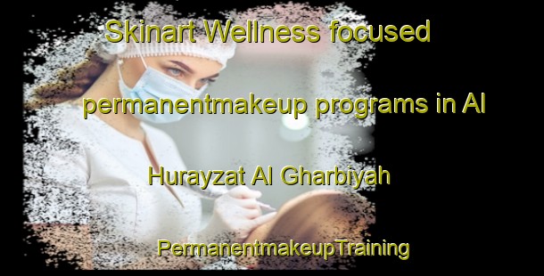 Skinart Wellness-focused permanentmakeup programs in Al Hurayzat Al Gharbiyah | #PermanentmakeupTraining #PermanentmakeupClasses #SkinartTraining-Egypt