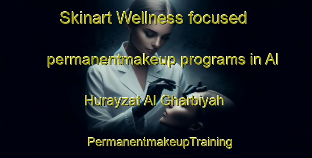 Skinart Wellness-focused permanentmakeup programs in Al Hurayzat Al Gharbiyah | PermanentmakeupTraining | PermanentmakeupClasses | SkinartTraining-Egypt