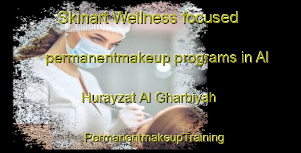 Skinart Wellness-focused permanentmakeup programs in Al Hurayzat Al Gharbiyah | PermanentmakeupTraining | PermanentmakeupClasses | SkinartTraining-Egypt