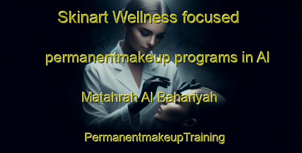 Skinart Wellness-focused permanentmakeup programs in Al Matahrah Al Bahariyah | PermanentmakeupTraining | PermanentmakeupClasses | SkinartTraining-Egypt