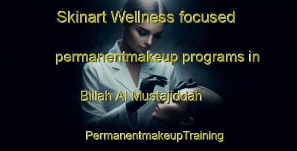 Skinart Wellness-focused permanentmakeup programs in Billah Al Mustajiddah | #PermanentmakeupTraining #PermanentmakeupClasses #SkinartTraining-Egypt