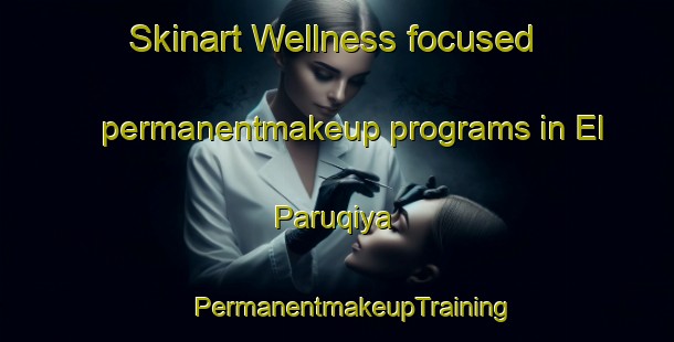 Skinart Wellness-focused permanentmakeup programs in El Paruqiya | #PermanentmakeupTraining #PermanentmakeupClasses #SkinartTraining-Egypt