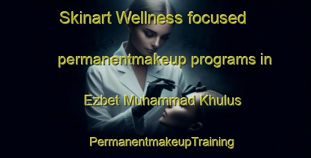 Skinart Wellness-focused permanentmakeup programs in Ezbet Muhammad Khulus | #PermanentmakeupTraining #PermanentmakeupClasses #SkinartTraining-Egypt