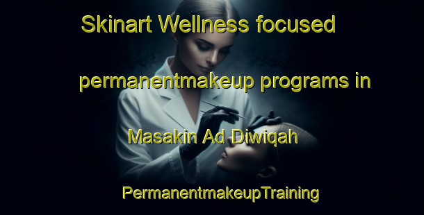 Skinart Wellness-focused permanentmakeup programs in Masakin Ad Diwiqah | #PermanentmakeupTraining #PermanentmakeupClasses #SkinartTraining-Egypt