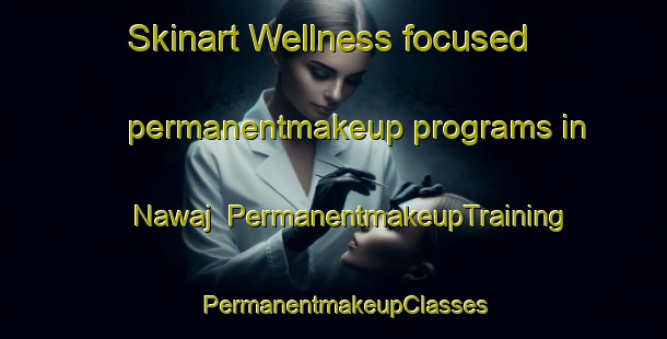 Skinart Wellness-focused permanentmakeup programs in Nawaj | PermanentmakeupTraining | PermanentmakeupClasses | SkinartTraining-Egypt