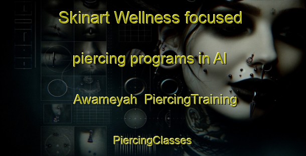 Skinart Wellness-focused piercing programs in Al Awameyah | #PiercingTraining #PiercingClasses #SkinartTraining-Egypt