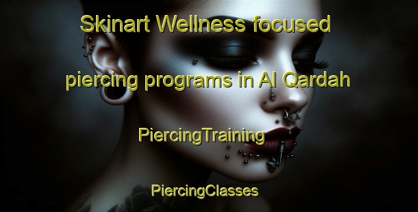 Skinart Wellness-focused piercing programs in Al Qardah | PiercingTraining | PiercingClasses | SkinartTraining-Egypt