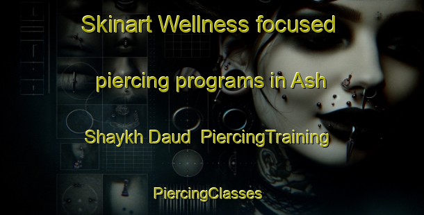 Skinart Wellness-focused piercing programs in Ash Shaykh Daud | PiercingTraining | PiercingClasses | SkinartTraining-Egypt